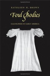 book Foul Bodies: Cleanliness in Early America (Society and the Sexes in the Modern World)