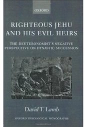 book Righteous Jehu and his Evil Heirs: The Deuteronomist's Negative Perspective on Dynastic Succession (Oxford Theological Monographs)