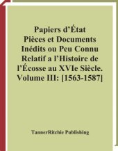 book Papiers D'Etat, Pieces Et Documents Inedits Ou Peu Connus Relatifs a L'Histoire De L'Ecosse Au Xvie Siecle, Volume III:  1563-1587