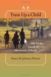 book Train Up a Child: Old Order Amish and Mennonite Schools (Young Center Books in Anabaptist and Pietist Studies)