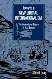 book Towards a New Liberal Internationalism: The International Theory of J. A. Hobson (LSE Monographs in International Studies)