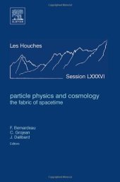 book Particle physics and cosmology the fabric of spacetime: Ecole d't de Physique des Houches, session LXXXVI, 31 July-25 August 2006: Ecole thmatique du CNRS