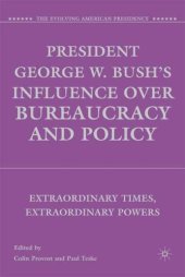 book President George W. Bush's Influence over Bureaucracy and Policy: Extraordinary Times, Extraordinary Powers (The Evolving American Presidency)