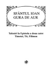 book Sfântul Ioan Gură de Aur: Tâlcuiri la Epistola a doua către Timotei, Tit, Filimon