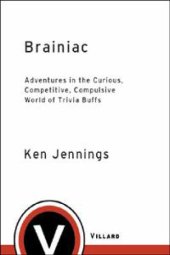 book Brainiac: Adventures in the Curious, Competitive, Compulsive World of Trivia Buffs   