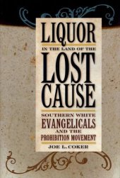 book Liquor in the Land of the Lost Cause: Southern White Evangelicals and the Prohibition Movement