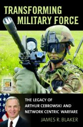 book Transforming Military Force: The Legacy of Arthur Cebrowski and Network Centric Warfare