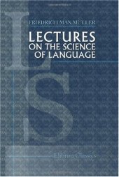 book Lectures on the Science of Language: Delivered at the Royal Institution of Great Britain in April, May, and June, 1861