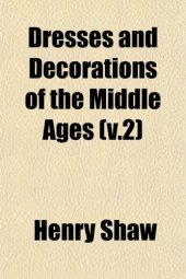 book Dresses and Decorations of the Middle Ages (v.2)