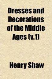 book Dresses and Decorations of the Middle Ages (v.1)