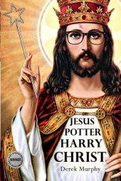 book Jesus Potter Harry Christ: The Fascinating Parallels Between Two of the World's Most Popular Literary Characters