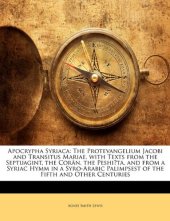 book Apocrypha Syriaca : the Protevangelium Jacobi and Transitus Mariae, with texts from the Septuagint, the Corân, the Peshitta and from the Syriac hymn in a Syro-Arabic Palimpsest of the fifth and other centuries with an appendix of Palestinian Syriac texts