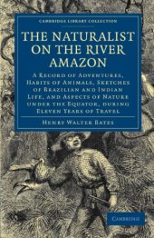 book The Naturalist on the River Amazon: A Record of Adventures, Habits of Animals, Sketches of Brazilian and Indian Life, and Aspects of Nature under the Equator, during Eleven Years of Travel