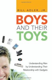 book Boys and Their Toys: Understanding Men by Understanding Their Relationship with Gadgets