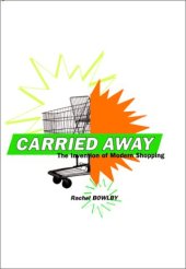 book Carried Away: The Invention of Modern Shopping