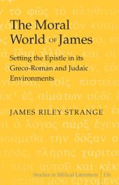 book The Moral World of James: Setting the Epistle in Its Greco-Roman and Judaic Environments (Studies in Biblical Literature 136)