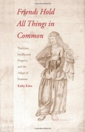 book Friends Hold All Things in Common: Tradition, Intellectual Property, and the Adages of Erasmus