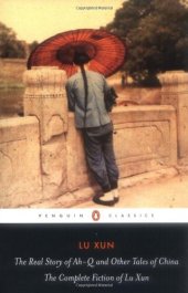 book The Real Story of Ah-Q and Other Tales of China: The Complete Fiction of Lu Xun (Penguin Classics)