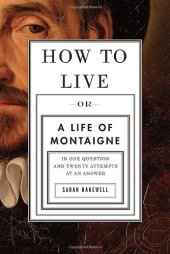 book How To Live: A Life of Montaigne in One Question and Twenty Attempts at an Answer (2010 NBCC Award for Biography)