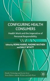 book Configuring Health Consumers: Health Work and the Imperative of Personal Responsibility (Health Technology and Society)