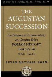 book The Augustan Succession: An Historical Commentary on Cassius Dio's Roman History Books 55-56 (9 B.C.-A.D. 14) (American Classical Studies)