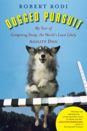 book Dogged Pursuit: My Year of Competing Dusty, the World's Least Likely Agility Dog