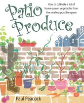 book Patio Produce: How to Cultivate a Lot of Home-grown Vegetables from the Smallest Possible Space