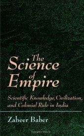 book The Science of Empire: Scientific Knowledge, Civilization, and Colonial Rule in India