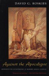 book Against the Apocalypse: Responses to Catastrophe in Modern Jewish Culture (Judaic Traditions in Literature, Music, and Art)