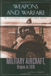 book Military Aircraft, Origins to 1918: An Illustrated History of Their Impact (Weapons and Warfare)