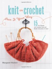 book Knit or Crochet--Have it Your Way: 15 Fun Projects with Complete Hook and Needle Instructions for Each