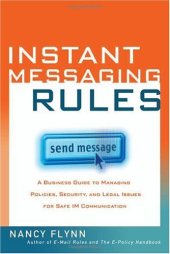 book Instant Messaging Rules: A Business Guide to Managing Policies, Security, and Legal Issues for Safe IM Communication