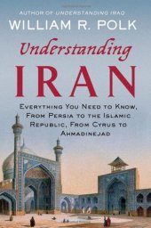 book Understanding Iran: Everything You Need to Know, From Persia to the Islamic Republic, From Cyrus to Ahmadinejad