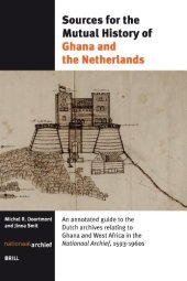 book Sources for the Mutual History of Ghana and the Netherlands: An Annotated Guide to the Dutch Archives Relating to Ghana and West Africa in the Nationaal Archief 1593-1960s