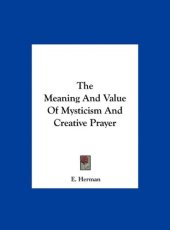 book The Meaning And Value Of Mysticism And Creative Prayer