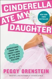 book Cinderella Ate My Daughter: Dispatches from the Front Lines of the New Girlie-Girl Culture