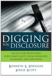 book Digging for Disclosure: Tactics for Protecting Your Firm's Assets from Swindlers, Scammers, and Imposters
