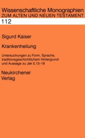 book Krankenheilung: Untersuchungen zu Form, Sprache, traditionsgeschichtlichem Hintergrund und Aussage zu Jak 5,13-18 (WMANT 112)