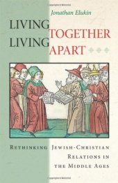 book Living Together, Living Apart: Rethinking Jewish-Christian Relations in the Middle Ages