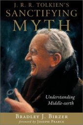 book J.R.R. Tolkien's Sanctifying Myth: Understanding Middle-Earth