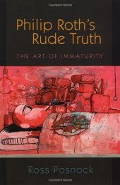 book Philip Roth's Rude Truth: The Art of Immaturity