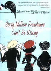 book Sixty Million Frenchmen Can't Be Wrong: Why We Love France but Not the French