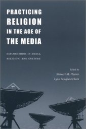 book Practicing religion in the age of the media: explorations in media, religion, and culture