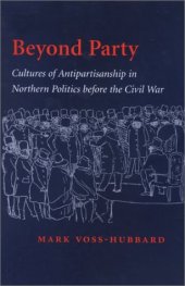 book Beyond party: cultures of antipartisanship in northern politics before the Civil War