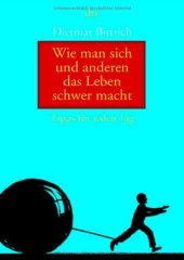 book Wie man sich und anderen das Leben schwer macht: Tipps für jeden Tag