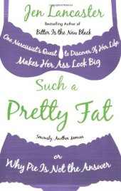 book Such a Pretty Fat: One Narcissist's Quest to Discover If Her Life Makes Her Ass Look Big, or Why Pie Is Not the Answer