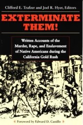 book Exterminate Them : Written Accounts of the Murder, Rape, and Slavery of Native Americans During the California Gold Rush, 1848-1868