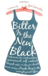 book Bitter is the New Black : Confessions of a Condescending, Egomaniacal, Self-Centered Smartass,Or, Why You Should Never Carry A Prada Bag to the Unemployment Office