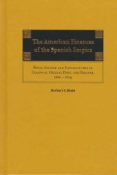book The American Finances of the Spanish Empire: Royal Income and Expenditures in Colonial Mexico, Peru, and Bolivia, 1680-1809