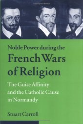 book Noble Power during the French Wars of Religion: The Guise Affinity and the Catholic Cause in Normandy